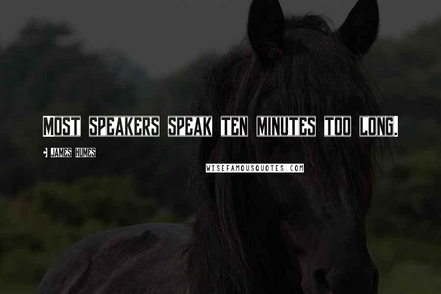 James Humes Quotes: Most speakers speak ten minutes too long.