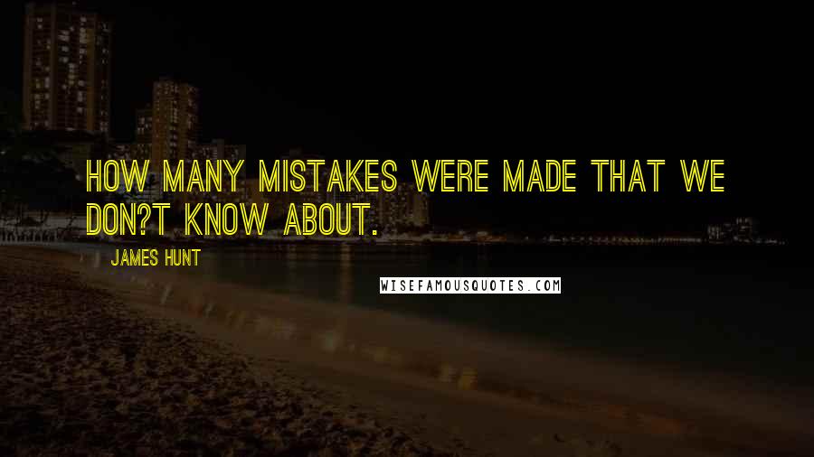 James Hunt Quotes: How many mistakes were made that we don?t know about.