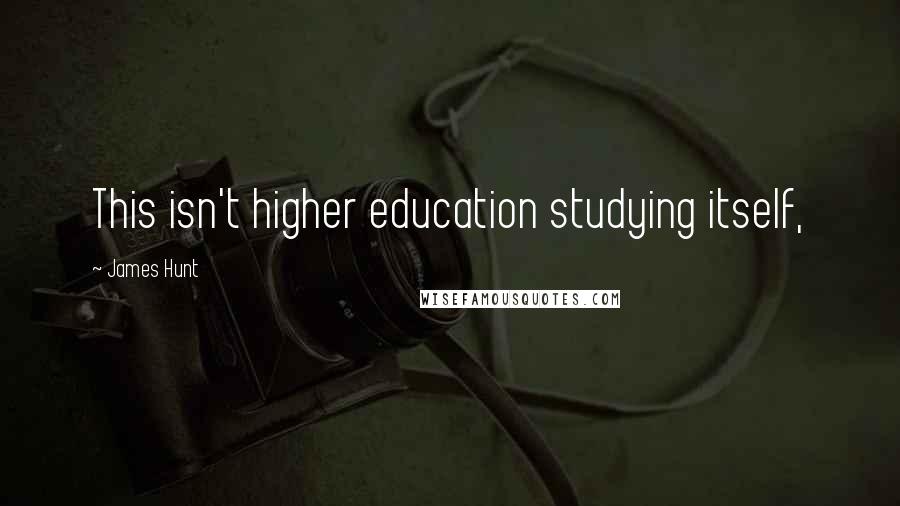 James Hunt Quotes: This isn't higher education studying itself,