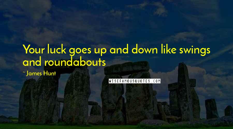 James Hunt Quotes: Your luck goes up and down like swings and roundabouts