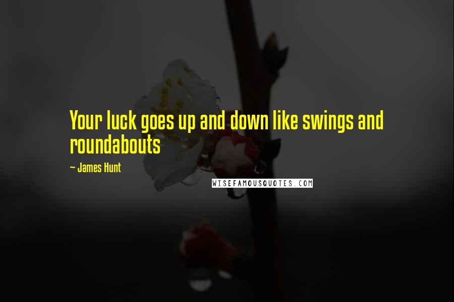 James Hunt Quotes: Your luck goes up and down like swings and roundabouts