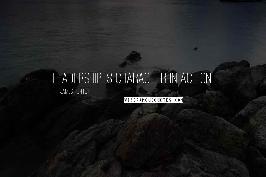 James Hunter Quotes: Leadership is character in action.