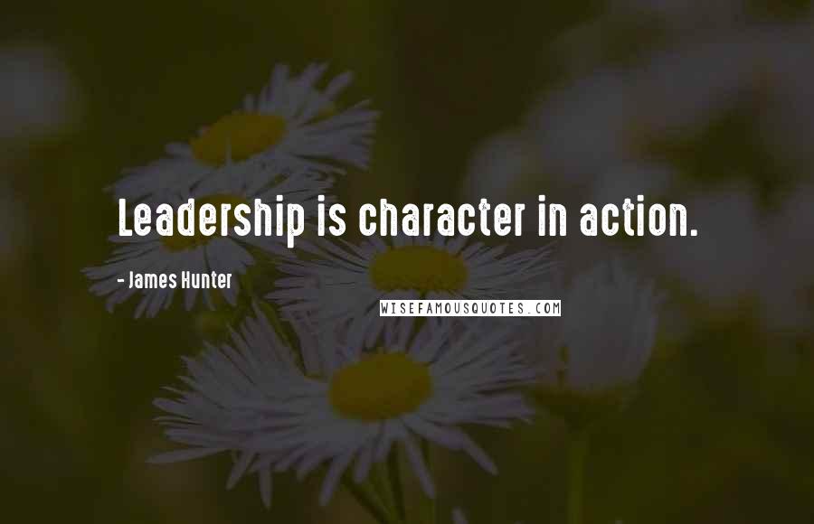 James Hunter Quotes: Leadership is character in action.