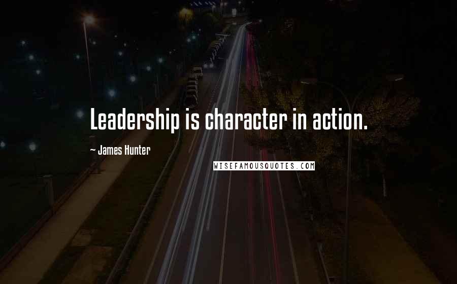 James Hunter Quotes: Leadership is character in action.