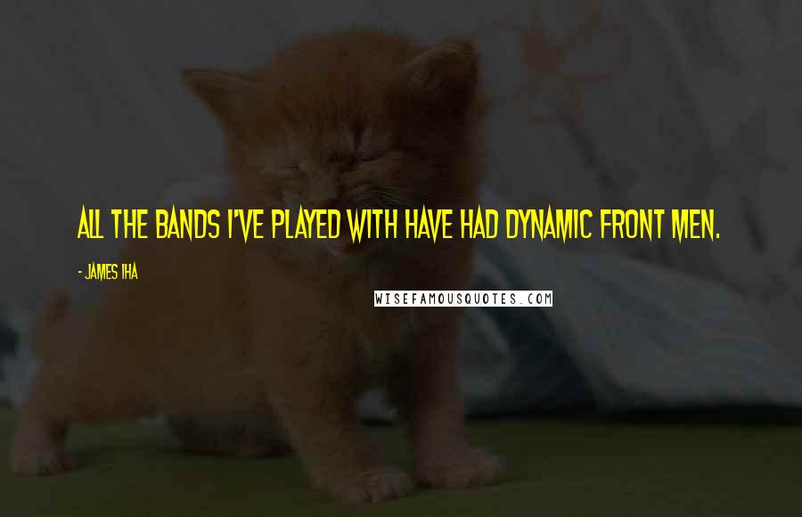 James Iha Quotes: All the bands I've played with have had dynamic front men.