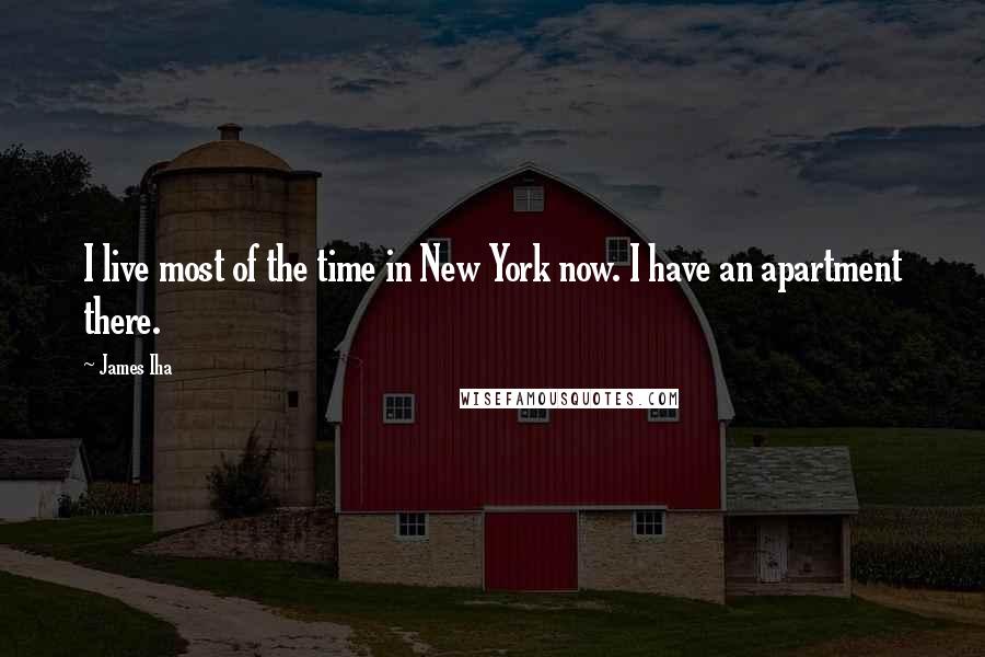 James Iha Quotes: I live most of the time in New York now. I have an apartment there.