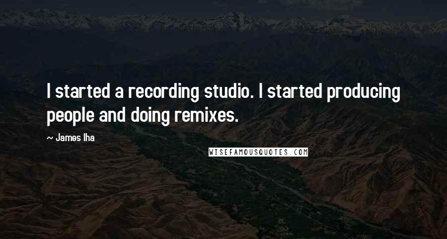 James Iha Quotes: I started a recording studio. I started producing people and doing remixes.