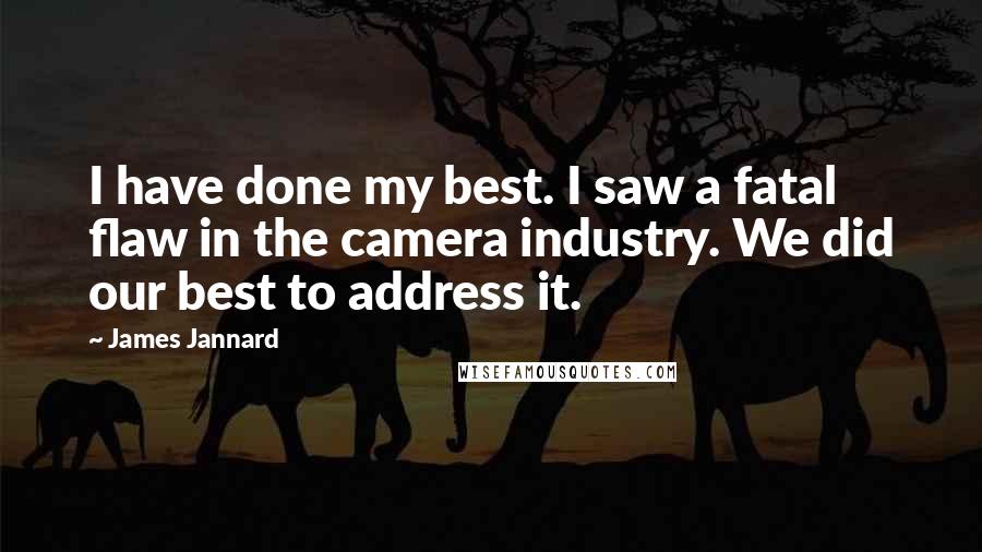 James Jannard Quotes: I have done my best. I saw a fatal flaw in the camera industry. We did our best to address it.