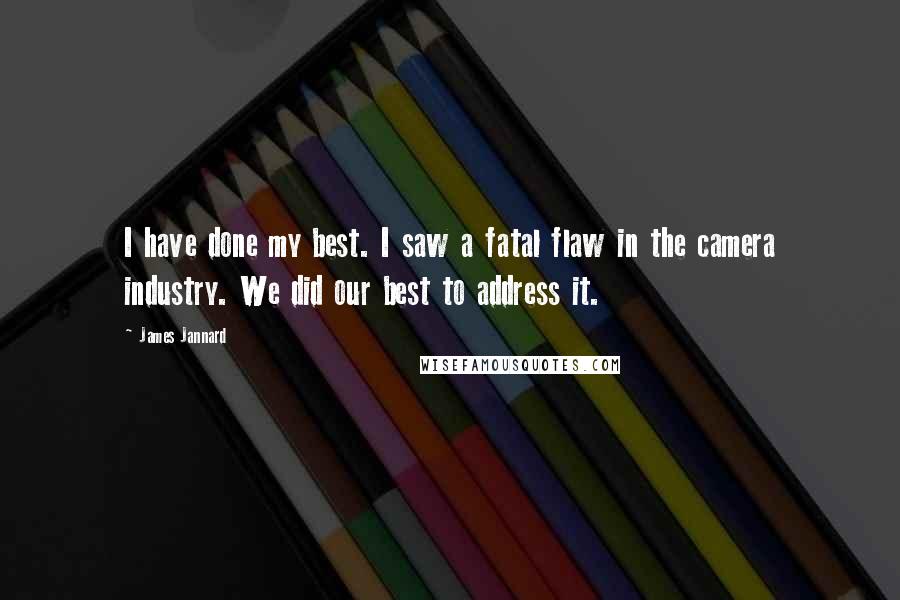 James Jannard Quotes: I have done my best. I saw a fatal flaw in the camera industry. We did our best to address it.