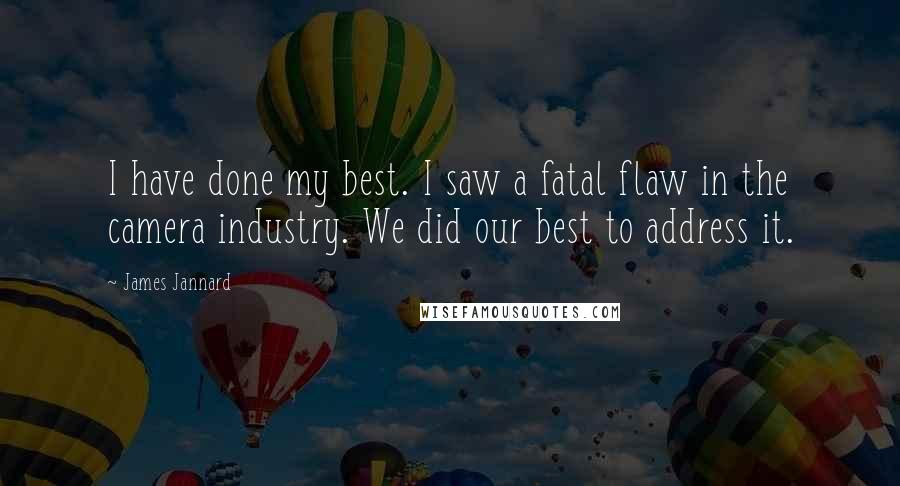 James Jannard Quotes: I have done my best. I saw a fatal flaw in the camera industry. We did our best to address it.