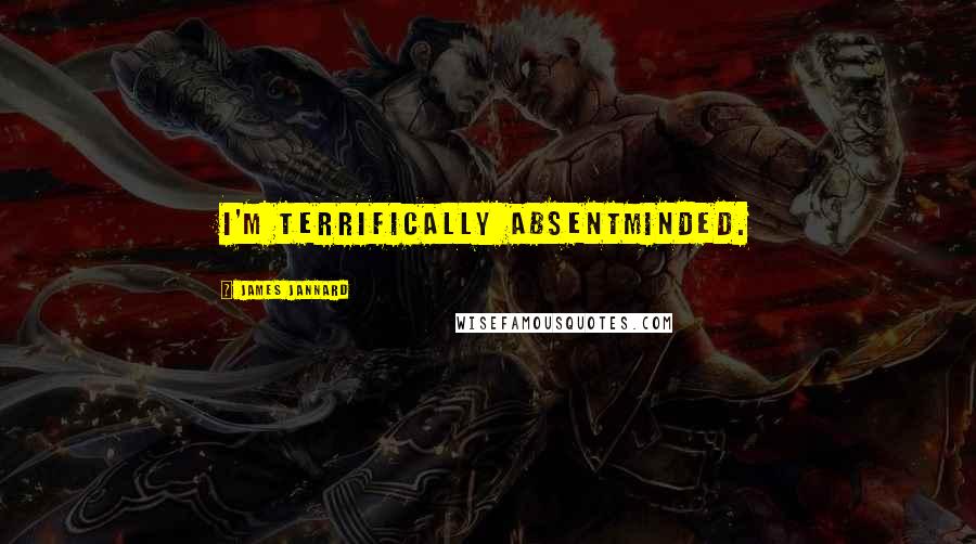 James Jannard Quotes: I'm terrifically absentminded.