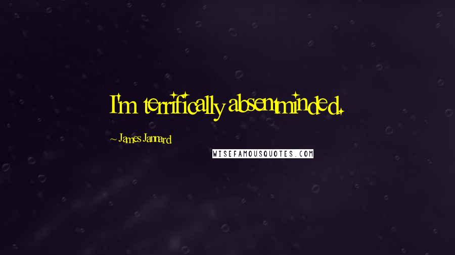 James Jannard Quotes: I'm terrifically absentminded.