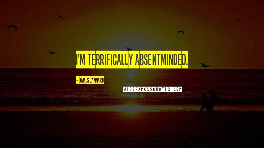 James Jannard Quotes: I'm terrifically absentminded.