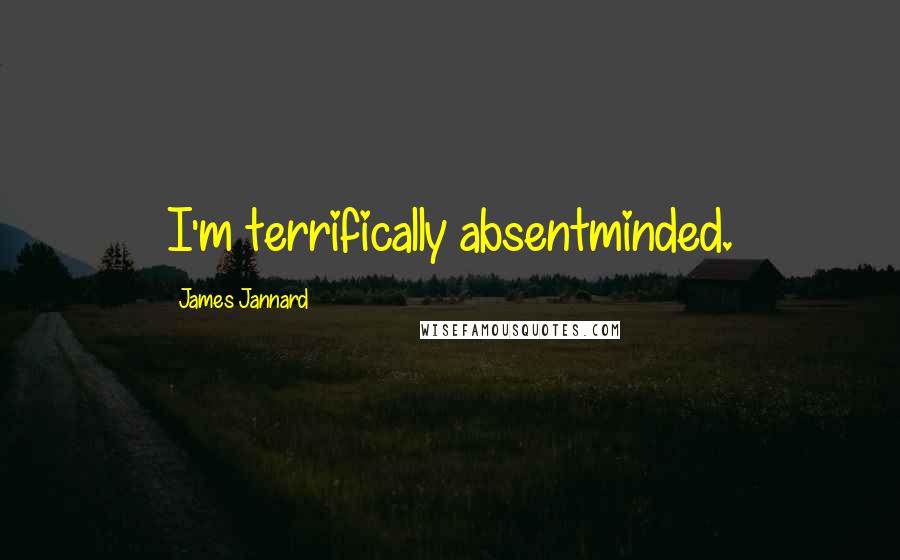 James Jannard Quotes: I'm terrifically absentminded.
