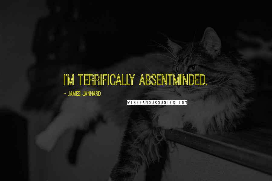 James Jannard Quotes: I'm terrifically absentminded.