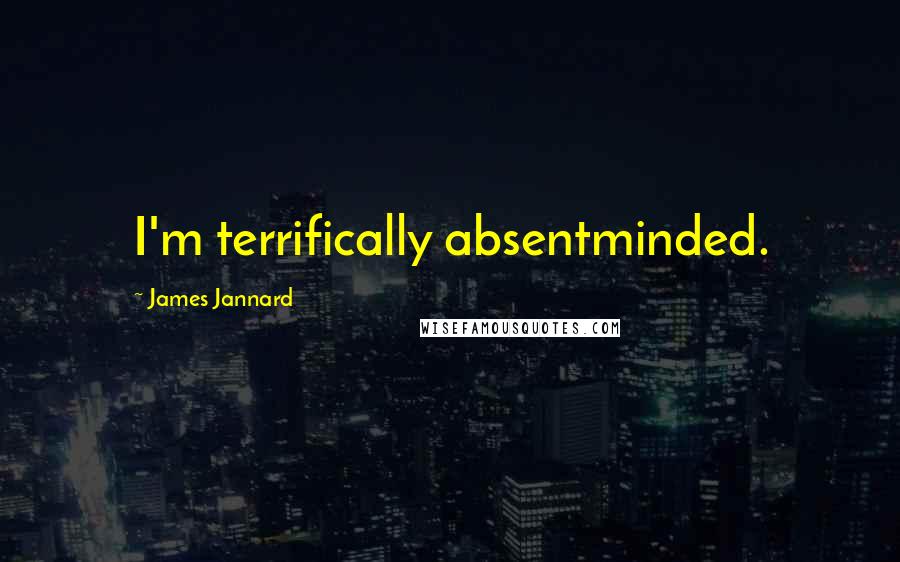 James Jannard Quotes: I'm terrifically absentminded.