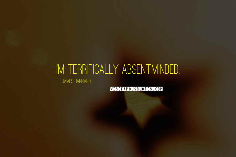 James Jannard Quotes: I'm terrifically absentminded.