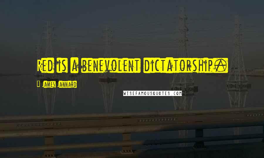 James Jannard Quotes: Red is a benevolent dictatorship.