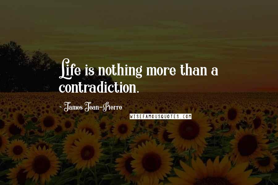 James Jean-Pierre Quotes: Life is nothing more than a contradiction.