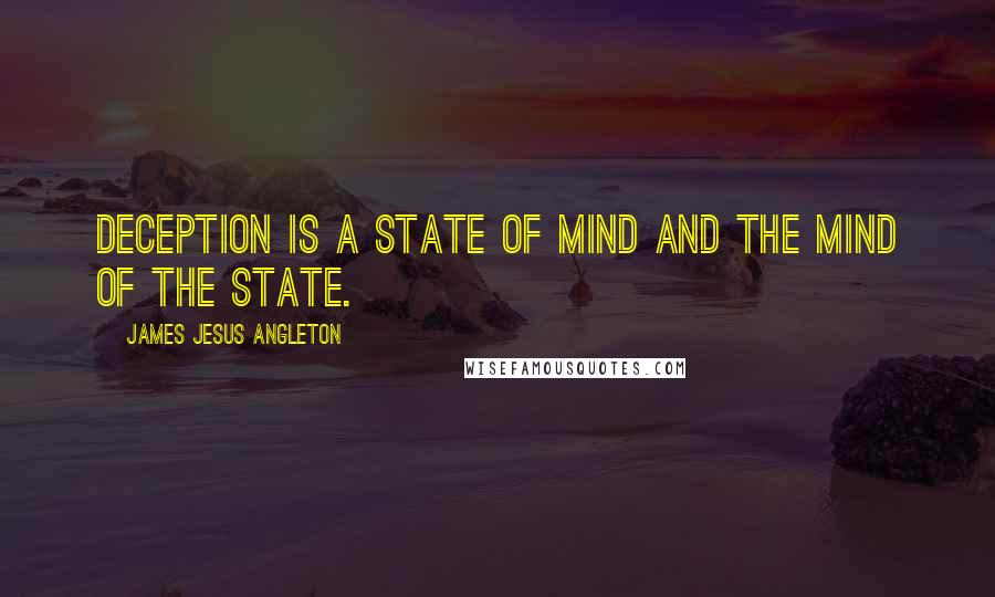James Jesus Angleton Quotes: Deception is a state of mind and the mind of the State.