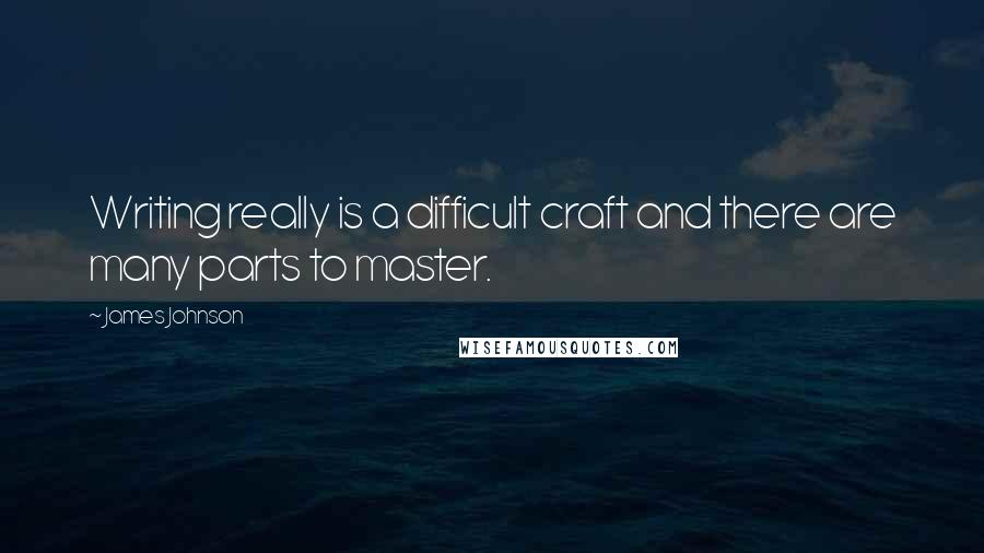 James Johnson Quotes: Writing really is a difficult craft and there are many parts to master.