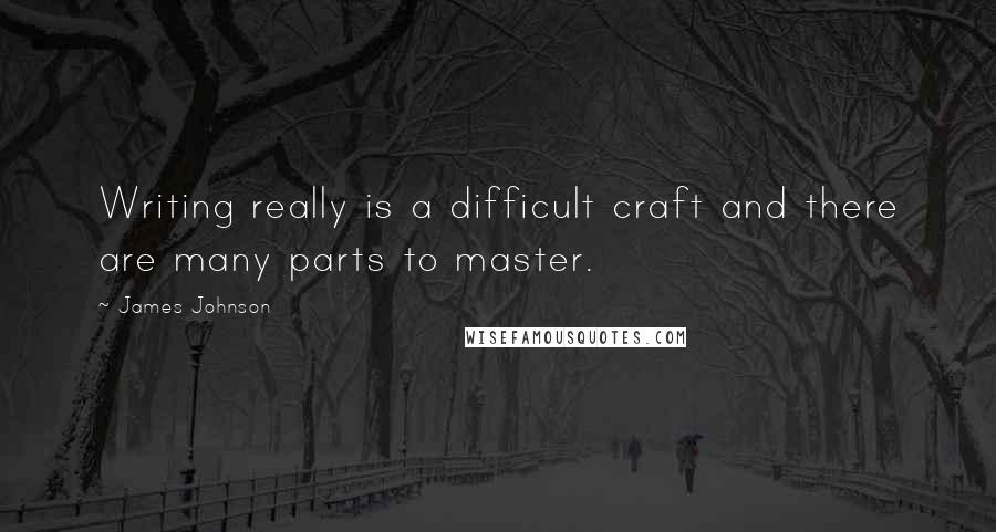 James Johnson Quotes: Writing really is a difficult craft and there are many parts to master.