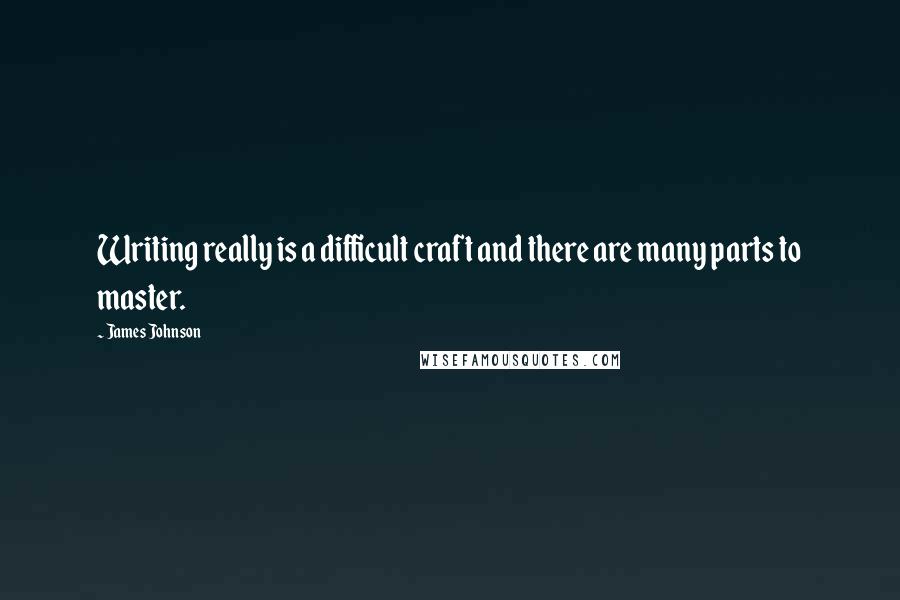 James Johnson Quotes: Writing really is a difficult craft and there are many parts to master.