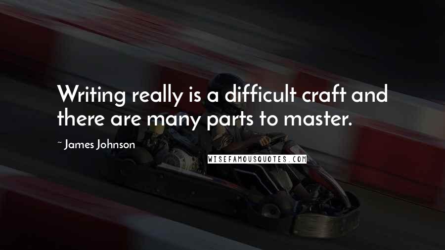 James Johnson Quotes: Writing really is a difficult craft and there are many parts to master.