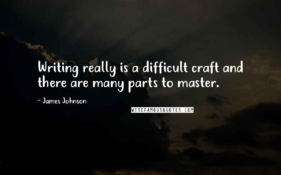 James Johnson Quotes: Writing really is a difficult craft and there are many parts to master.