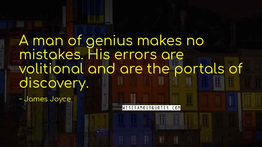 James Joyce Quotes: A man of genius makes no mistakes. His errors are volitional and are the portals of discovery.