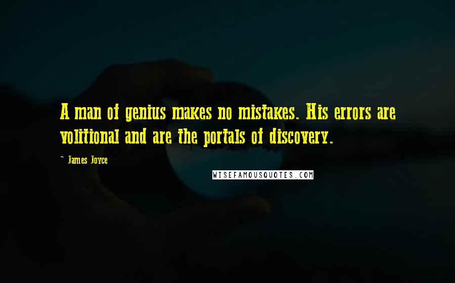James Joyce Quotes: A man of genius makes no mistakes. His errors are volitional and are the portals of discovery.