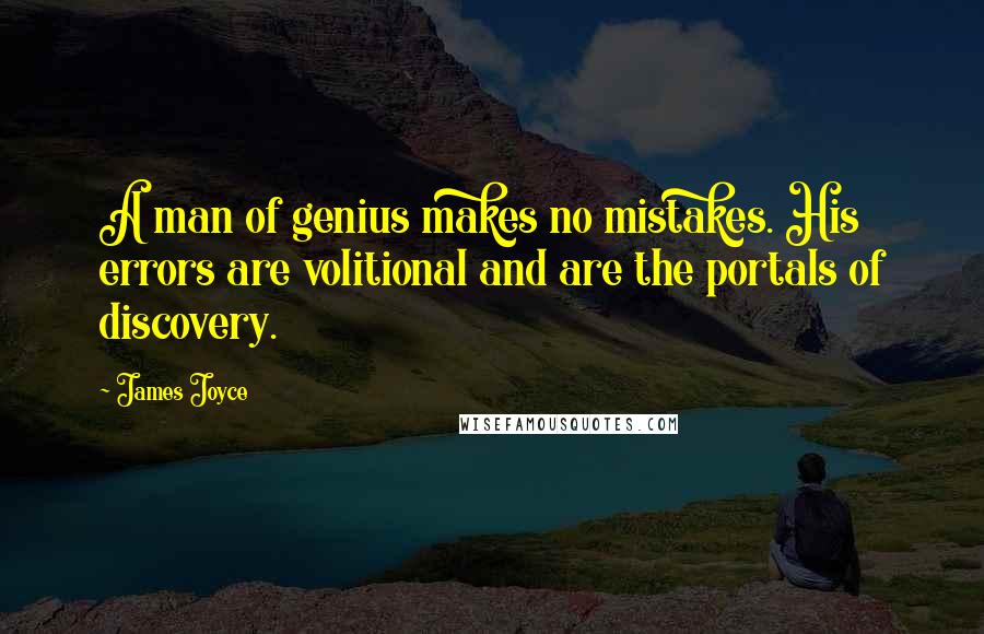 James Joyce Quotes: A man of genius makes no mistakes. His errors are volitional and are the portals of discovery.