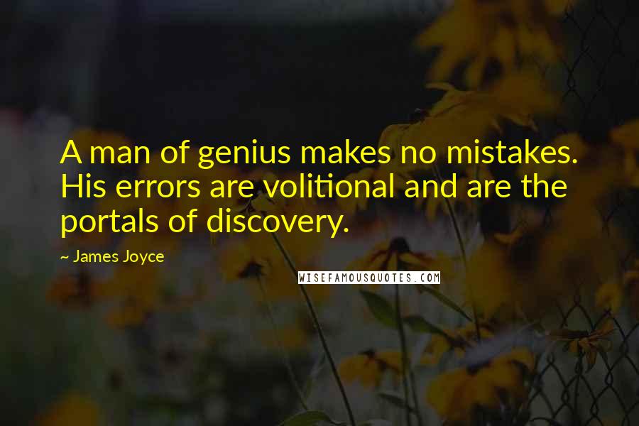 James Joyce Quotes: A man of genius makes no mistakes. His errors are volitional and are the portals of discovery.