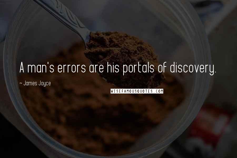 James Joyce Quotes: A man's errors are his portals of discovery.