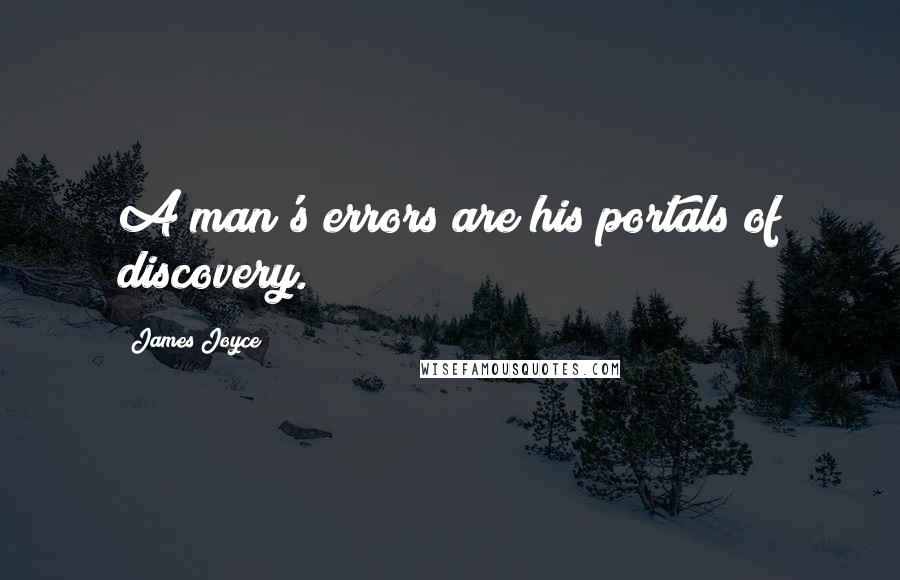 James Joyce Quotes: A man's errors are his portals of discovery.
