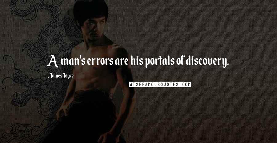 James Joyce Quotes: A man's errors are his portals of discovery.