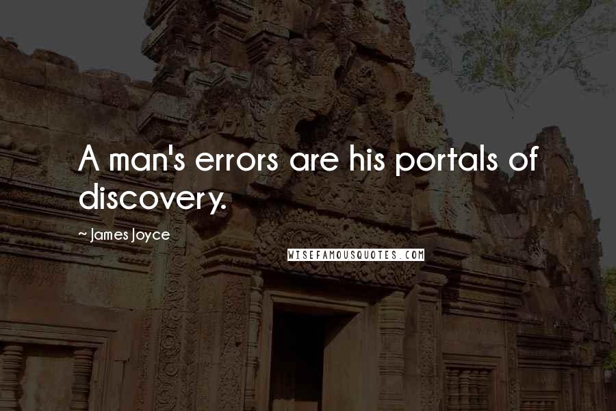 James Joyce Quotes: A man's errors are his portals of discovery.