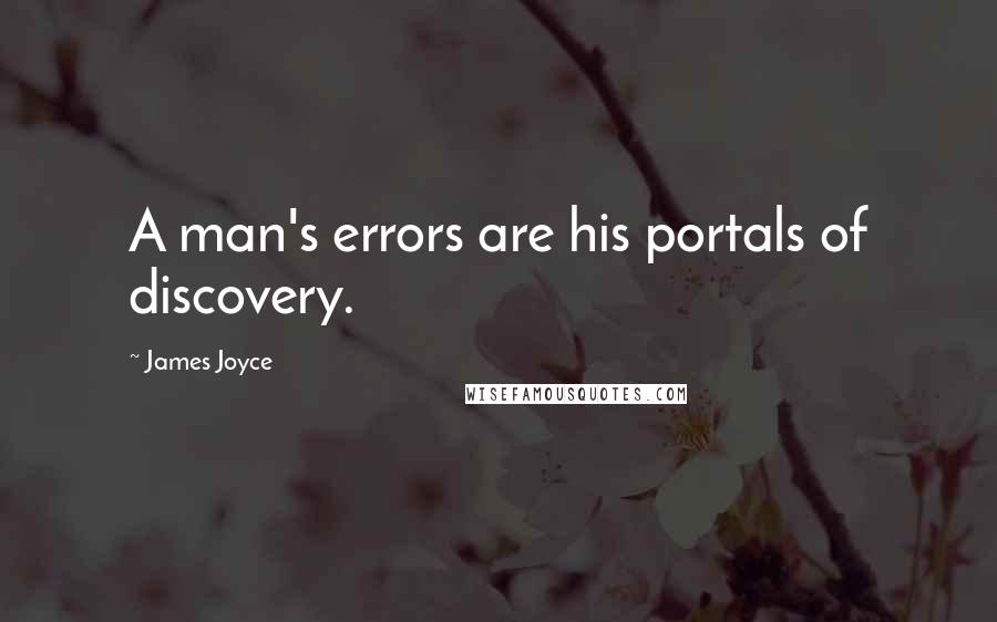 James Joyce Quotes: A man's errors are his portals of discovery.