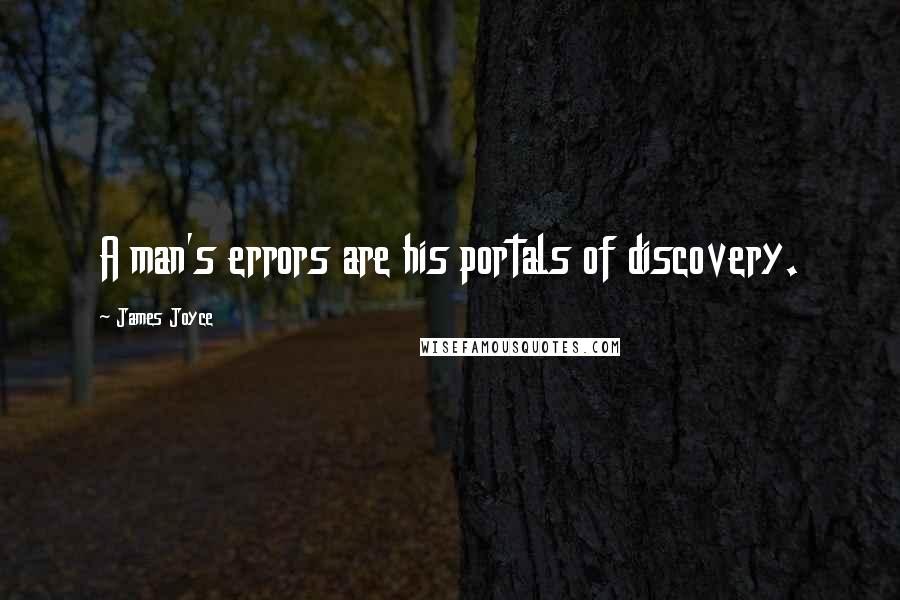 James Joyce Quotes: A man's errors are his portals of discovery.