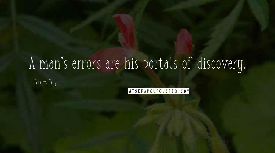 James Joyce Quotes: A man's errors are his portals of discovery.