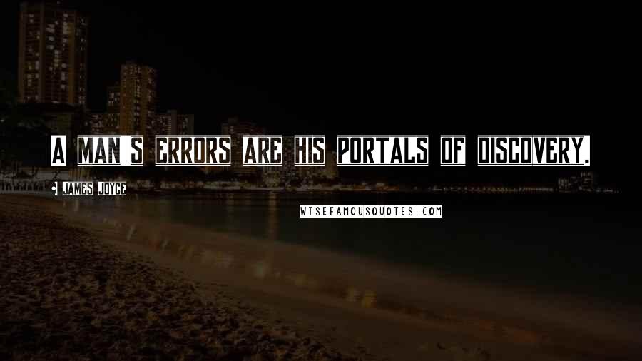 James Joyce Quotes: A man's errors are his portals of discovery.