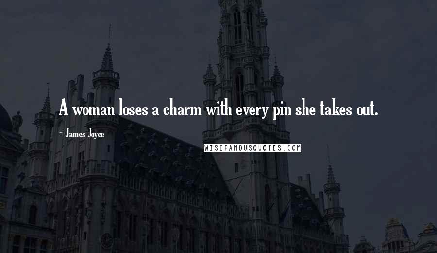 James Joyce Quotes: A woman loses a charm with every pin she takes out.
