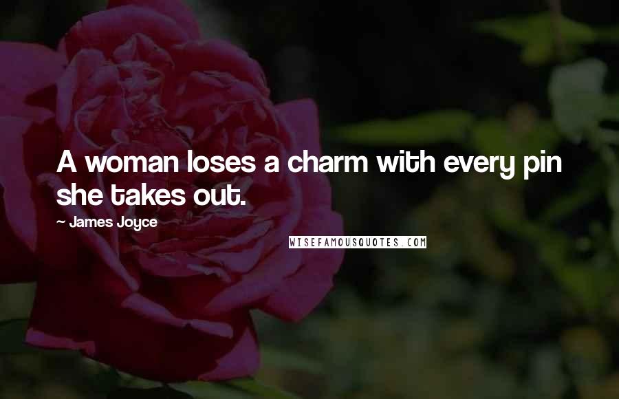 James Joyce Quotes: A woman loses a charm with every pin she takes out.