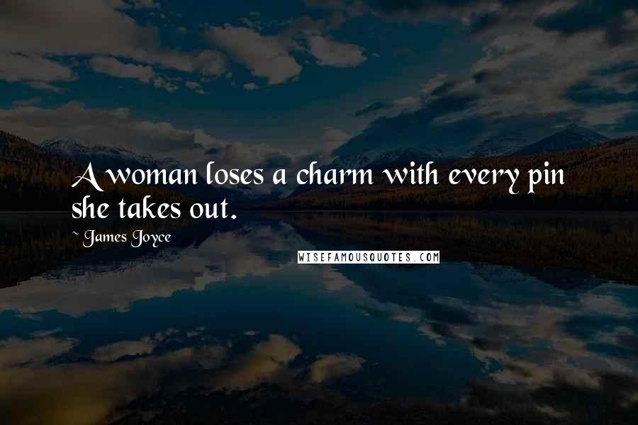 James Joyce Quotes: A woman loses a charm with every pin she takes out.