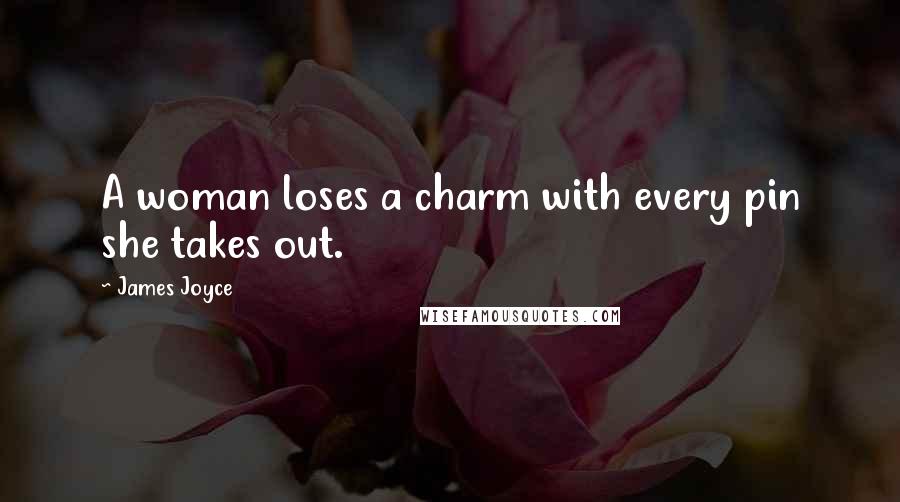 James Joyce Quotes: A woman loses a charm with every pin she takes out.