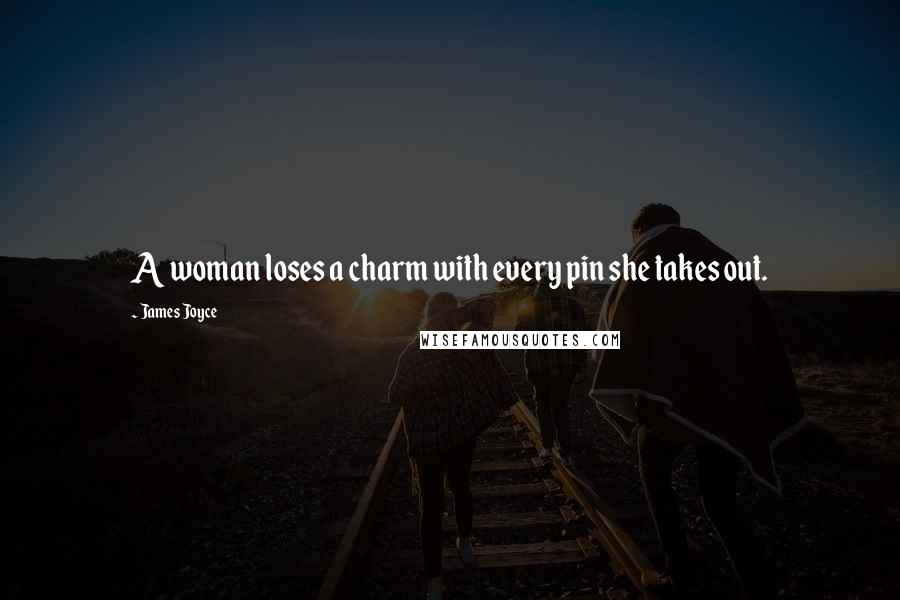 James Joyce Quotes: A woman loses a charm with every pin she takes out.