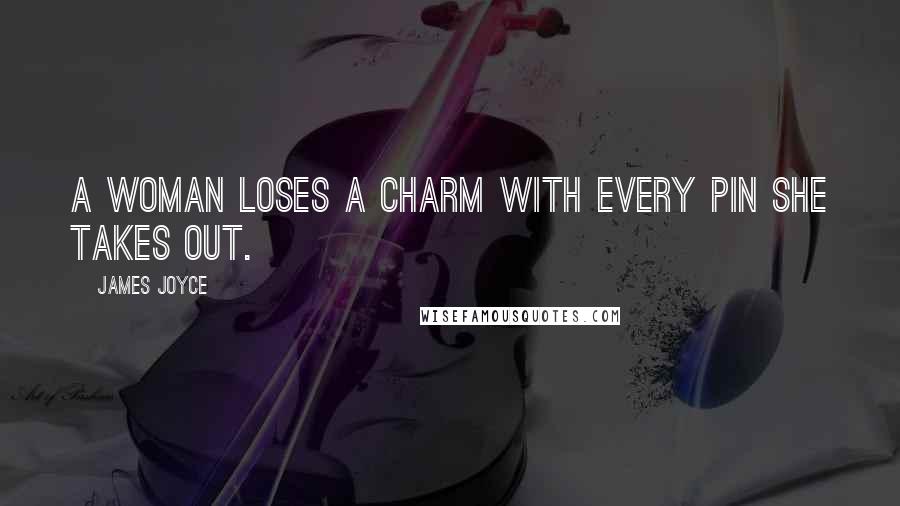 James Joyce Quotes: A woman loses a charm with every pin she takes out.