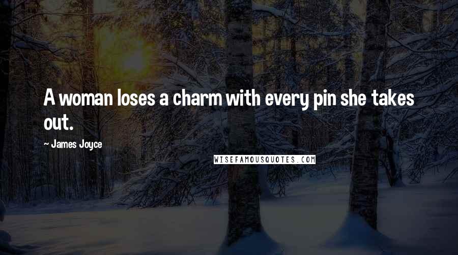 James Joyce Quotes: A woman loses a charm with every pin she takes out.