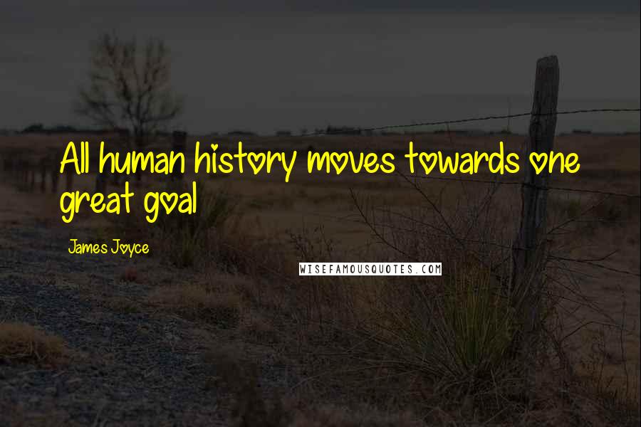 James Joyce Quotes: All human history moves towards one great goal