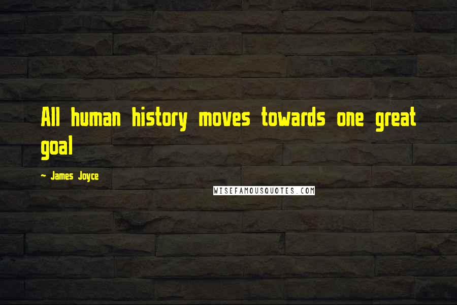 James Joyce Quotes: All human history moves towards one great goal